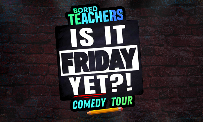 Bored Teachers: “Is It Friday Yet?!” Comedy Tour